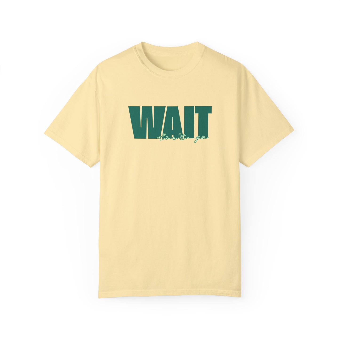 Wait Don't Go T-Shirt