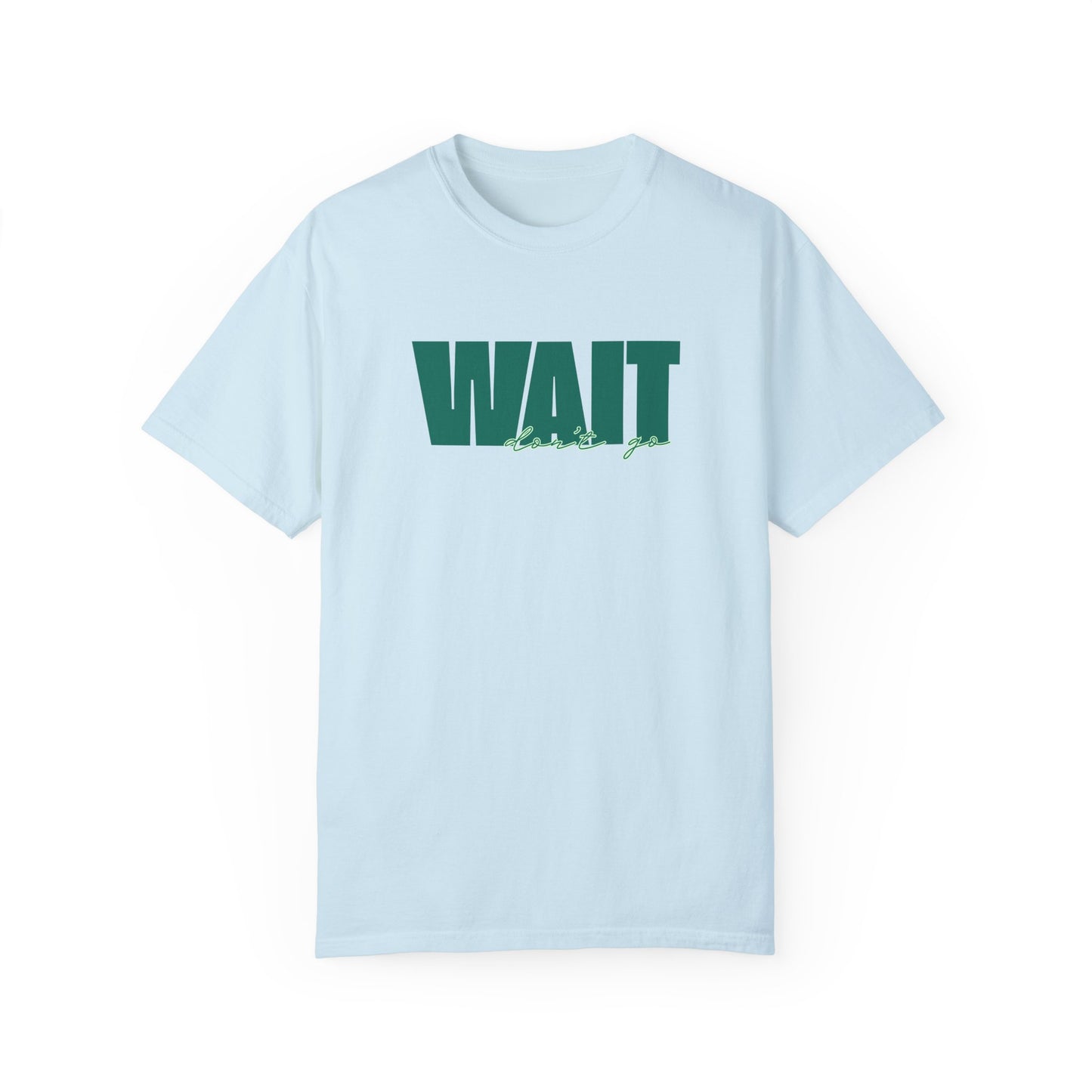 Wait Don't Go T-Shirt