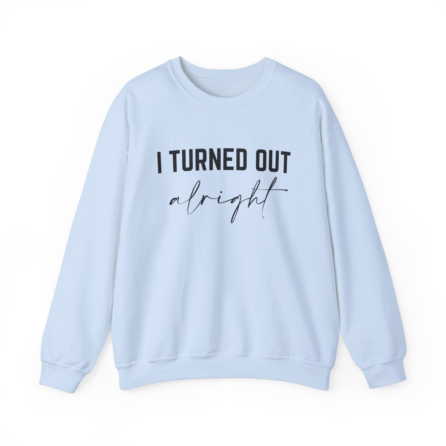 I Turned Out Alright Sweatshirt