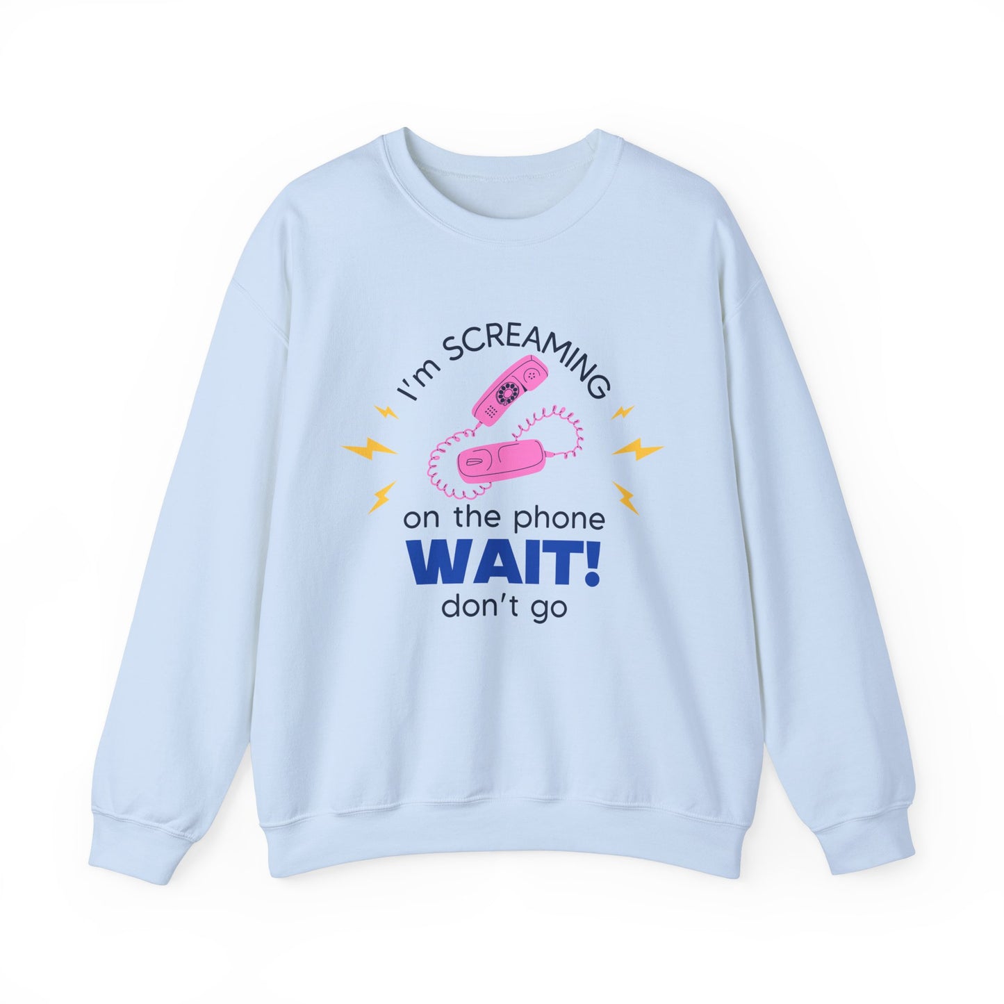 Wait Don't Go Sweatshirt
