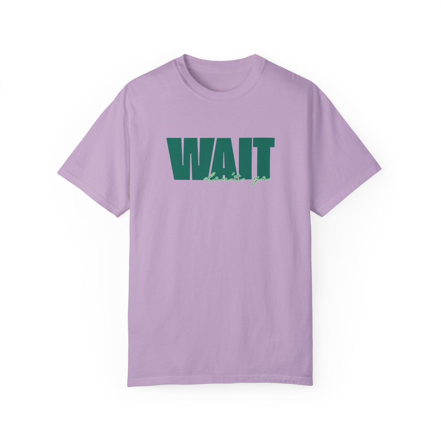 Wait Don't Go T-Shirt
