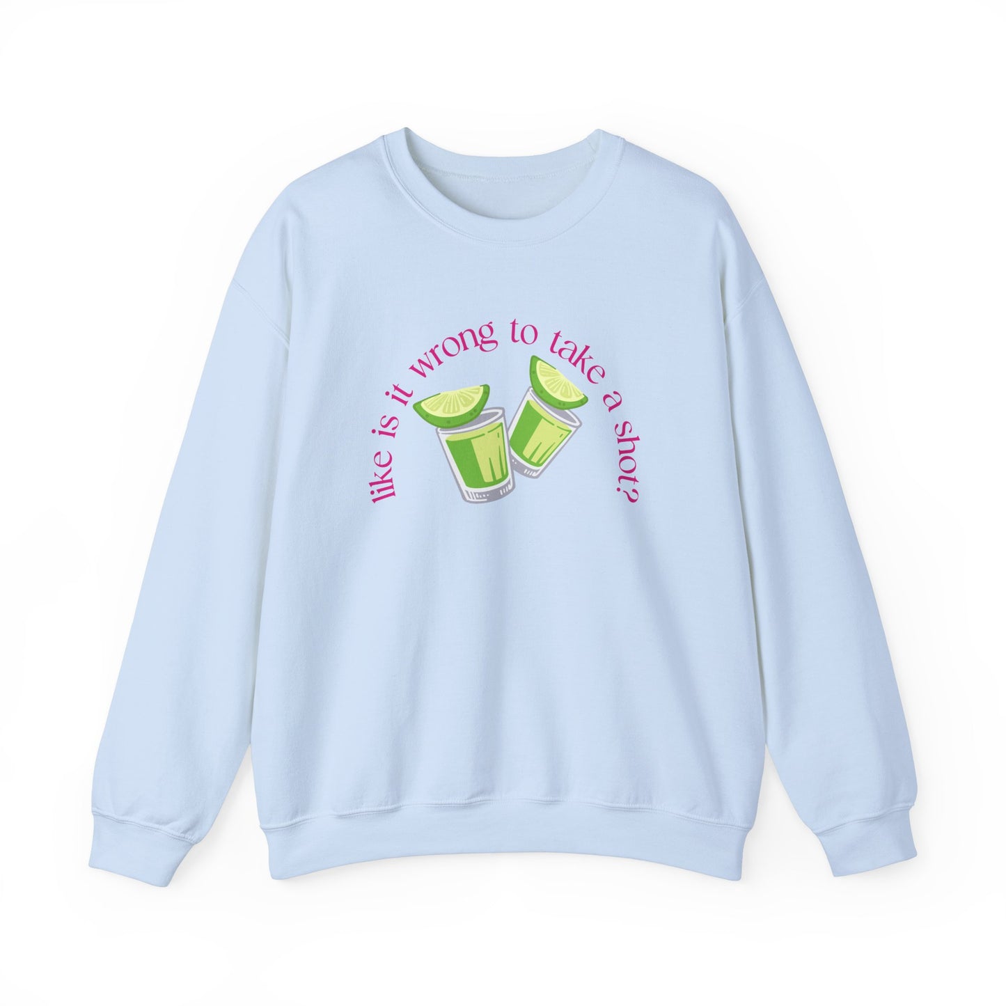 Like is it Wrong to Take a Shot Sweatshirt