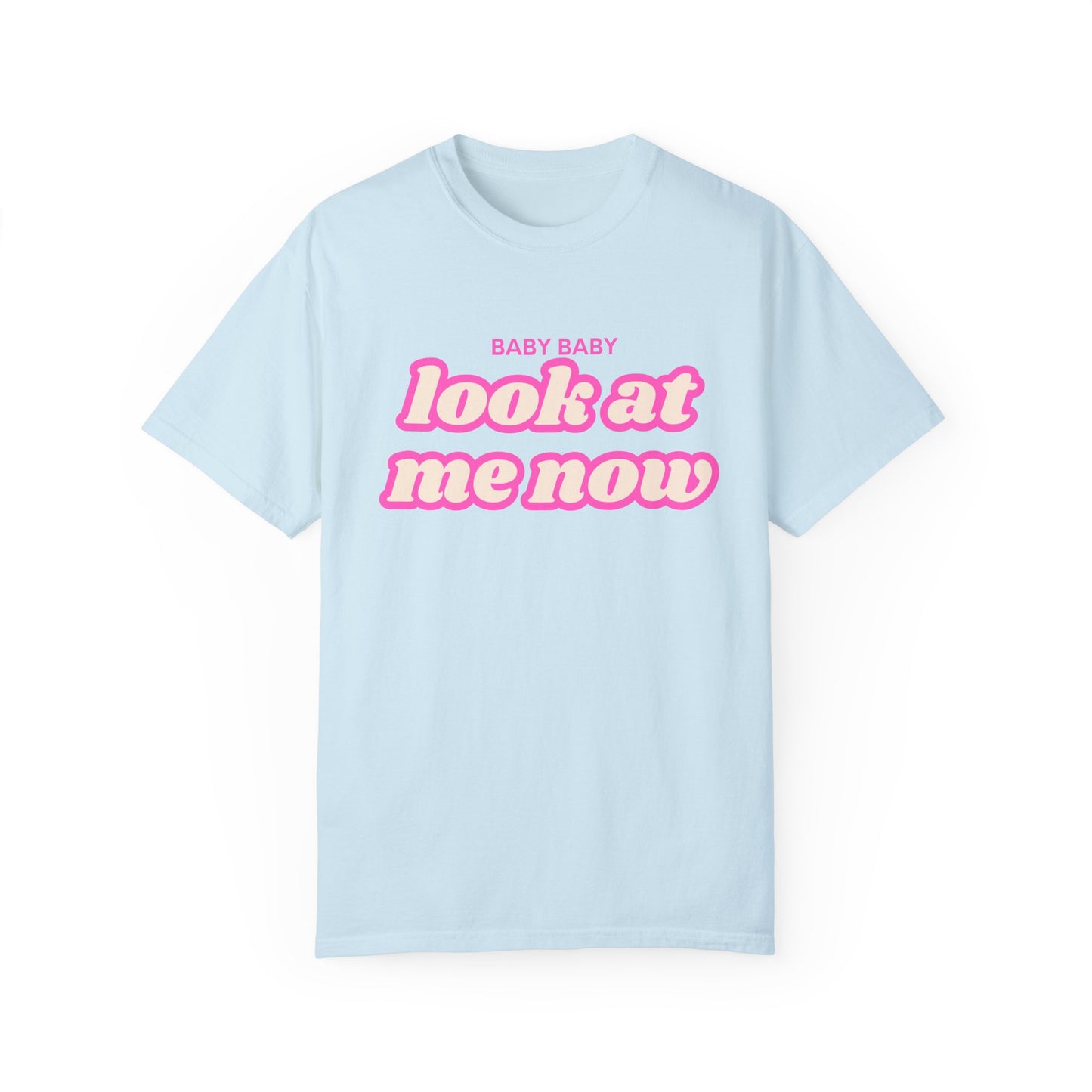 Baby Baby Look At Me Now T-Shirt