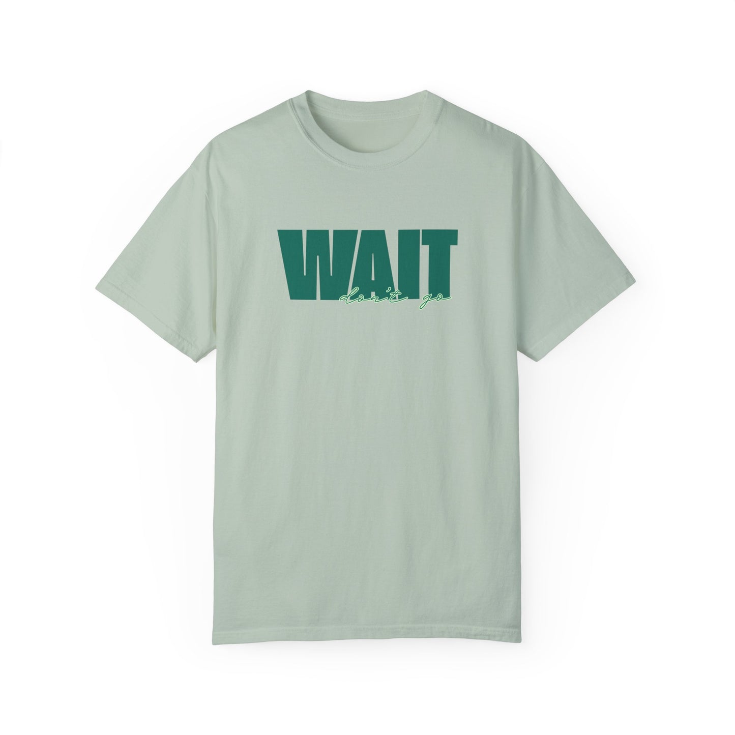 Wait Don't Go T-Shirt