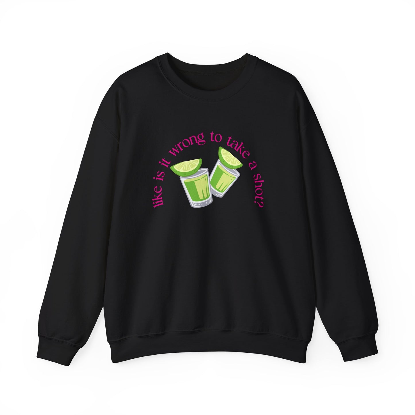 Like is it Wrong to Take a Shot Sweatshirt