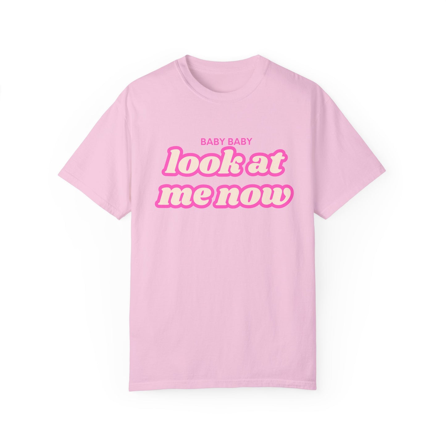 Baby Baby Look At Me Now T-Shirt