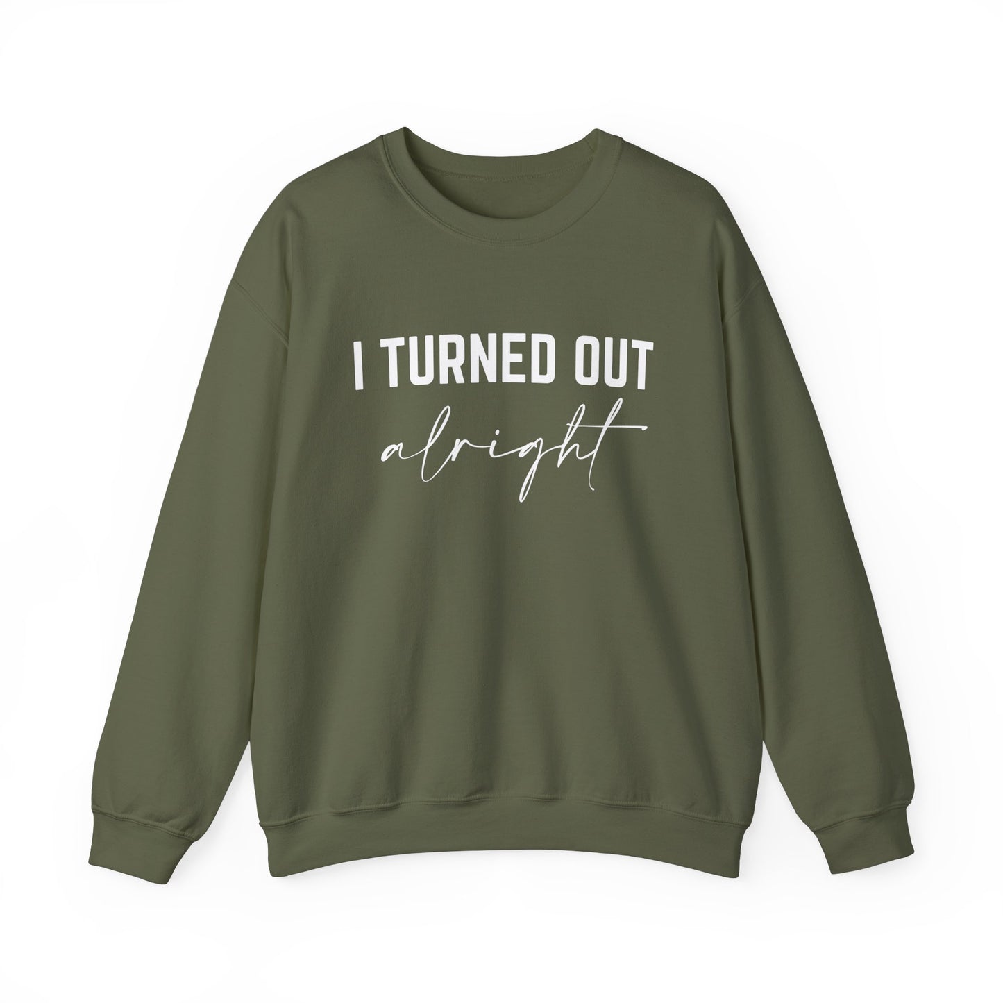 I Turned Out Alright Sweatshirt