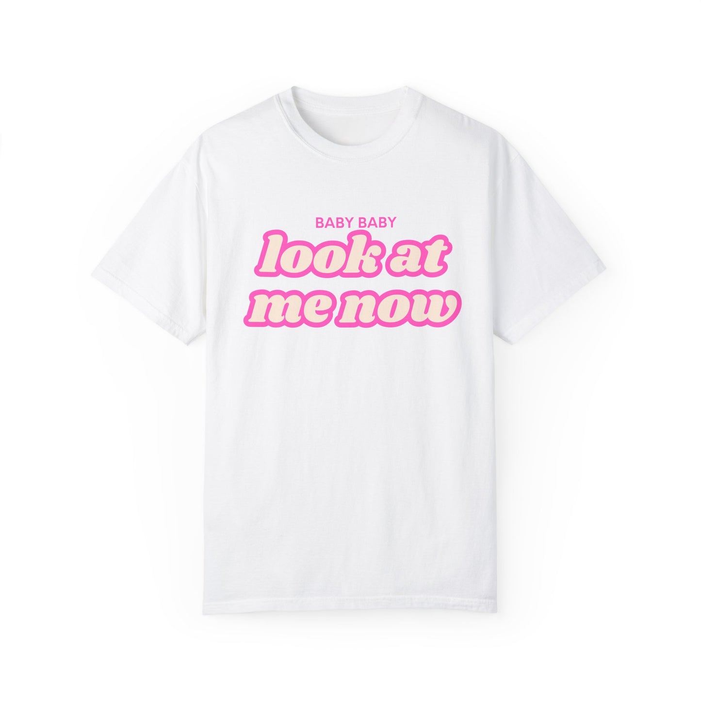 Baby Baby Look At Me Now T-Shirt