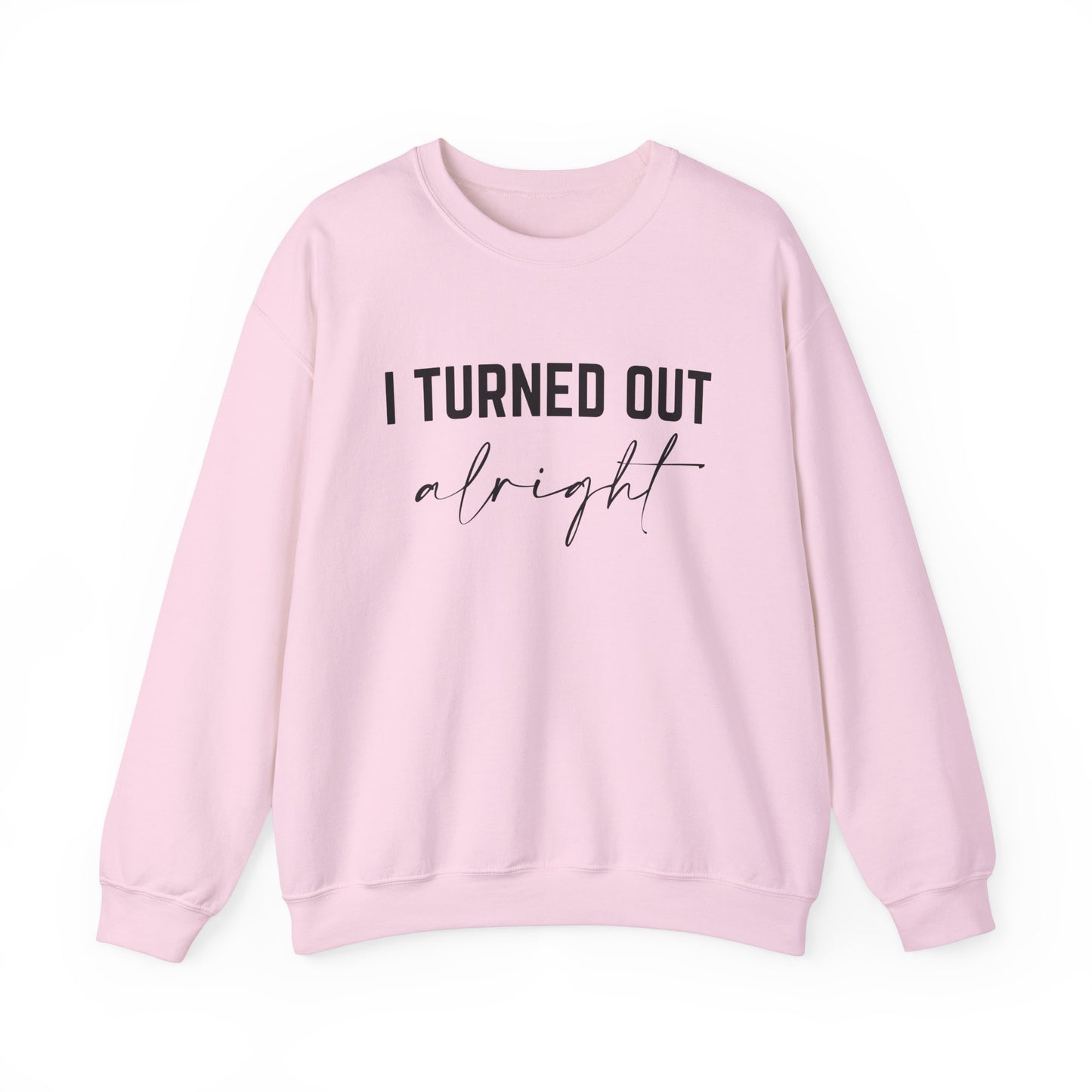 I Turned Out Alright Sweatshirt