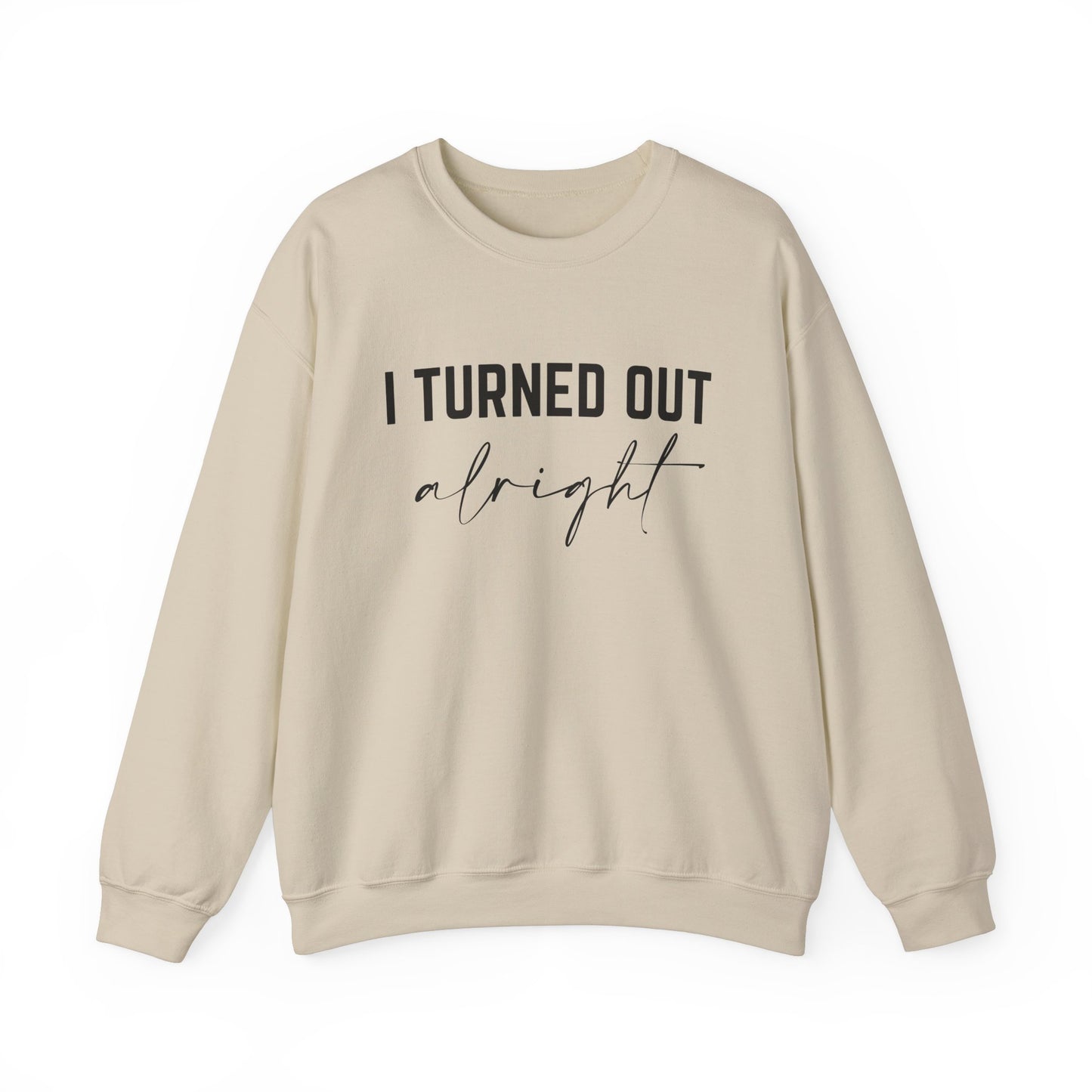 I Turned Out Alright Sweatshirt
