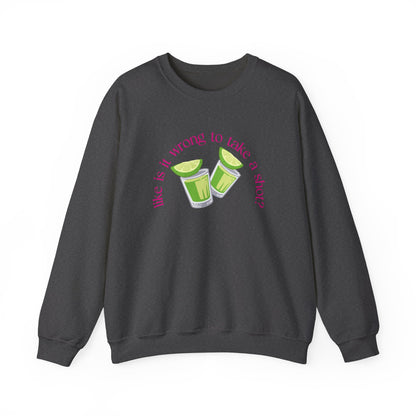 Like is it Wrong to Take a Shot Sweatshirt
