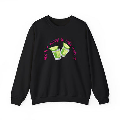 Like is it Wrong to Take a Shot Sweatshirt