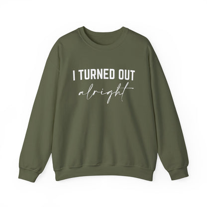 I Turned Out Alright Sweatshirt