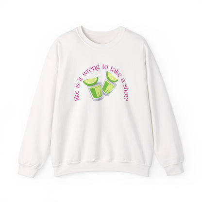 Like is it Wrong to Take a Shot Sweatshirt