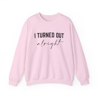 I Turned Out Alright Sweatshirt