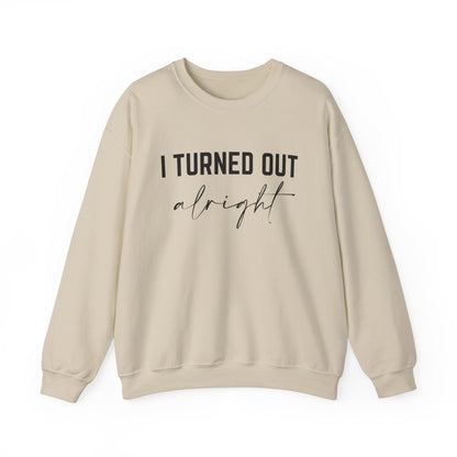 I Turned Out Alright Sweatshirt